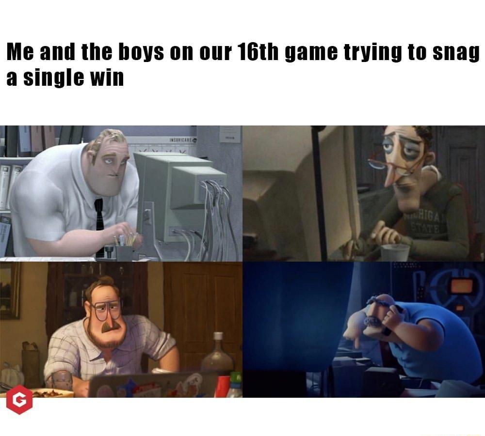 Me and the hoys on our 16th game trying to snag a single win