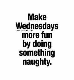 Make Wednesdays more fun by doing something naughty.