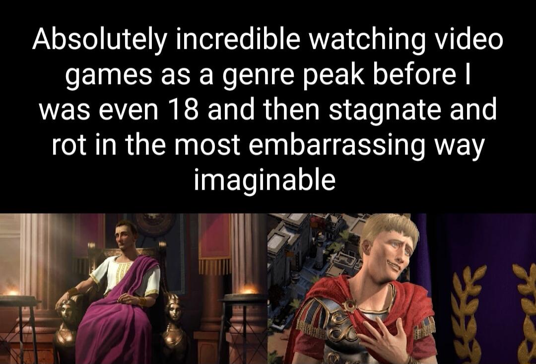 Absolutely incredible watching video games as a genre peak before was even 18 and then stagnate and rot in the most embarrassing way ETLELI