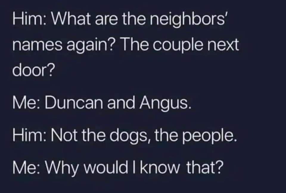 Him What are the neighbors names again The couple next elelelgfs V CHBVaToTa k nTe WaYple VN Him Not the dogs the people Me Why would know that