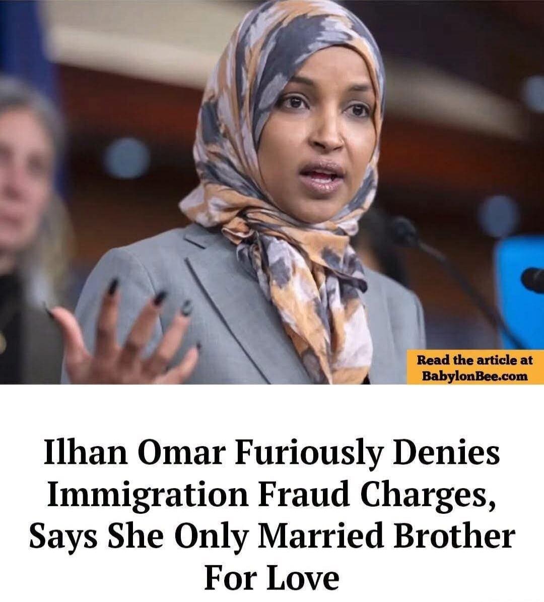 Read the article at BabylonBee.com Ilhan Omar Furiously Denies Immigration Fraud Charges, Says She Only Married Brother For Love
