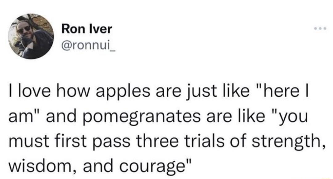 Ron Iver ronnui_ love how apples are just like here m and pomegranates are like you must first pass three trials of strength wisdom and courage