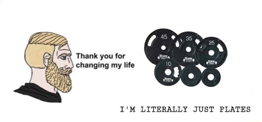 Thank you for changing my life IM LITERALLY JUST PLATES