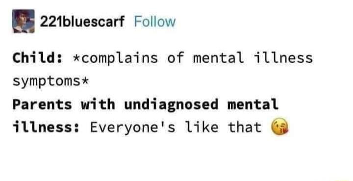 221bluescarf Follow Child complains of mental illness symptoms Parents with undiagnosed mental illness Everyones like that 3
