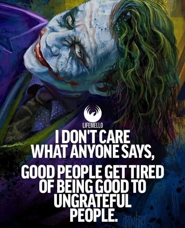 LIFEMELLO IDONTCARE WHAT ANYONE SAYS GOOD PEOPLE GET TIRED OF BEING GOOD TO UNGRATEFUL PEOPLE
