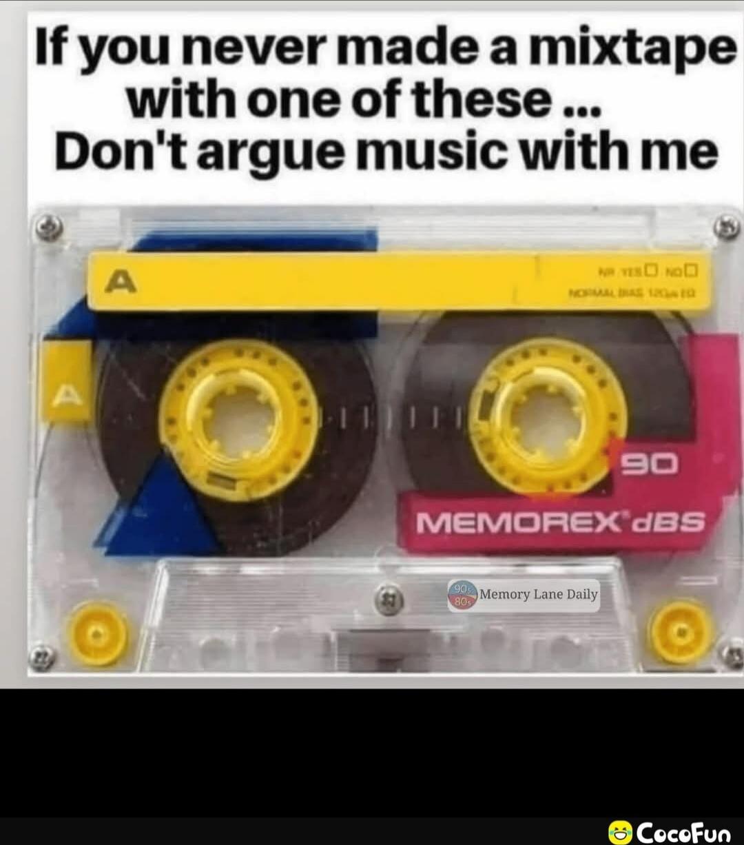If you never made a mixtape with one of these ... Don't argue music with me