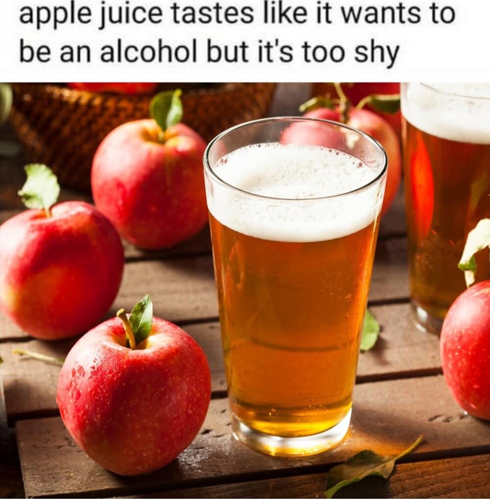 apple juice tastes like it wants to be an alcohol but its too shy