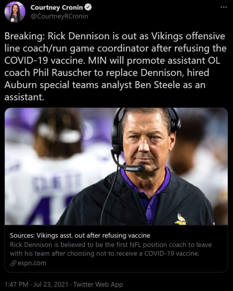 m Courtney Cronin CourtneyRCronin Breaking Rick Dennison is out as Vikings offensive line coachrun game coordinator after refusing the COVID 19 vaccine MIN will promote assistant OL coach Phil Rauscher to replace Dennison hired Auburn special teams analyst Ben Steele as an ERSNERIA a Sources Vikings asst out after refusing vaccine ed to be the first NFL posit