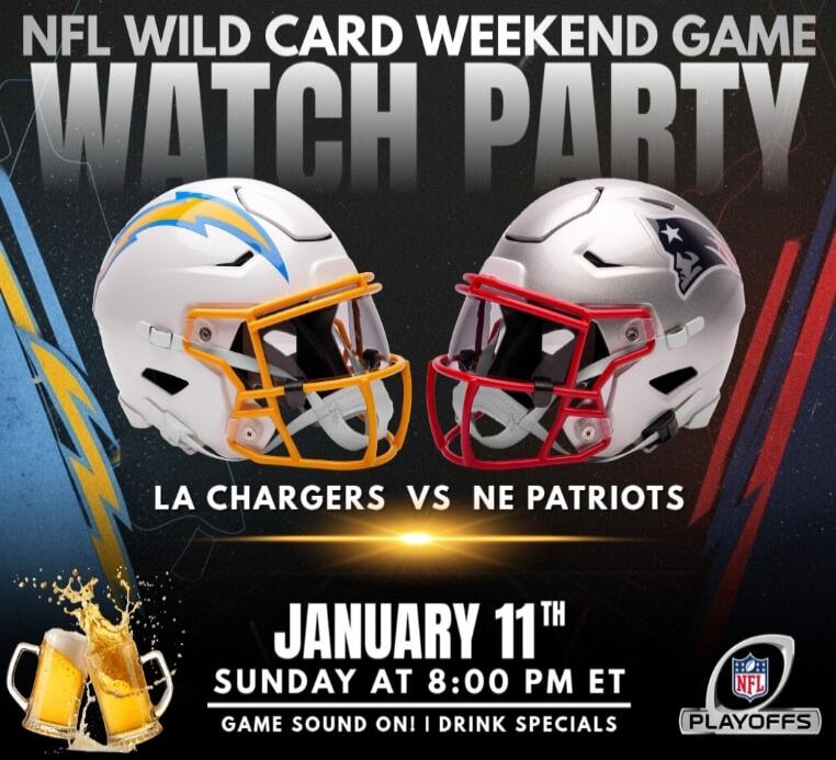 NFL WILD CARD WEEKEND GAME WATCH PARTY LA CHARGERS VS NE PATRIOTS JANUARY 11TH SUNDAY AT 8:00 PM ET GAME SOUND ON! DRINK SPECIALS