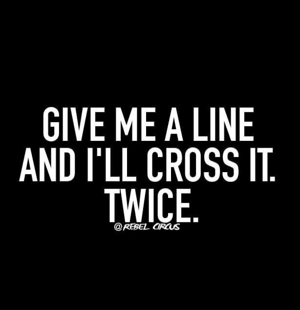GIVE ME A LINE AND I'LL CROSS IT. TWICE. @REBEL CIRCUS