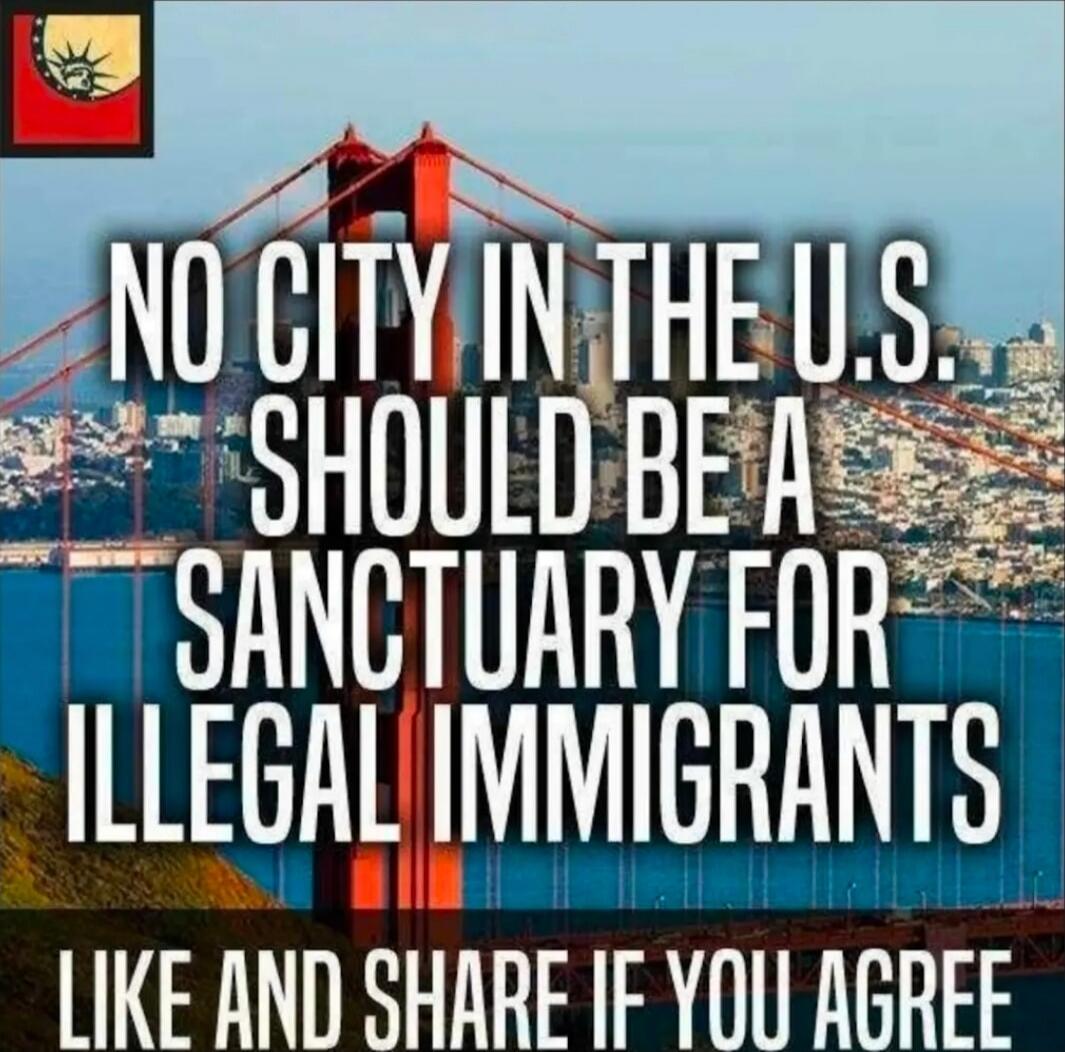 NO CITY IN THE U.S. SHOULD BE A SANCTUARY FOR ILLEGAL IMMIGRANTS LIKE AND SHARE IF YOU AGREE