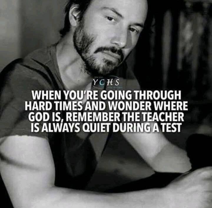 YCHS WHEN YOURE GOING THROUGH HARD TIMES AND WONDER WHERE GOD IS REMEMBER THE TEACHER 1S ALWAYS QUIET DU 33