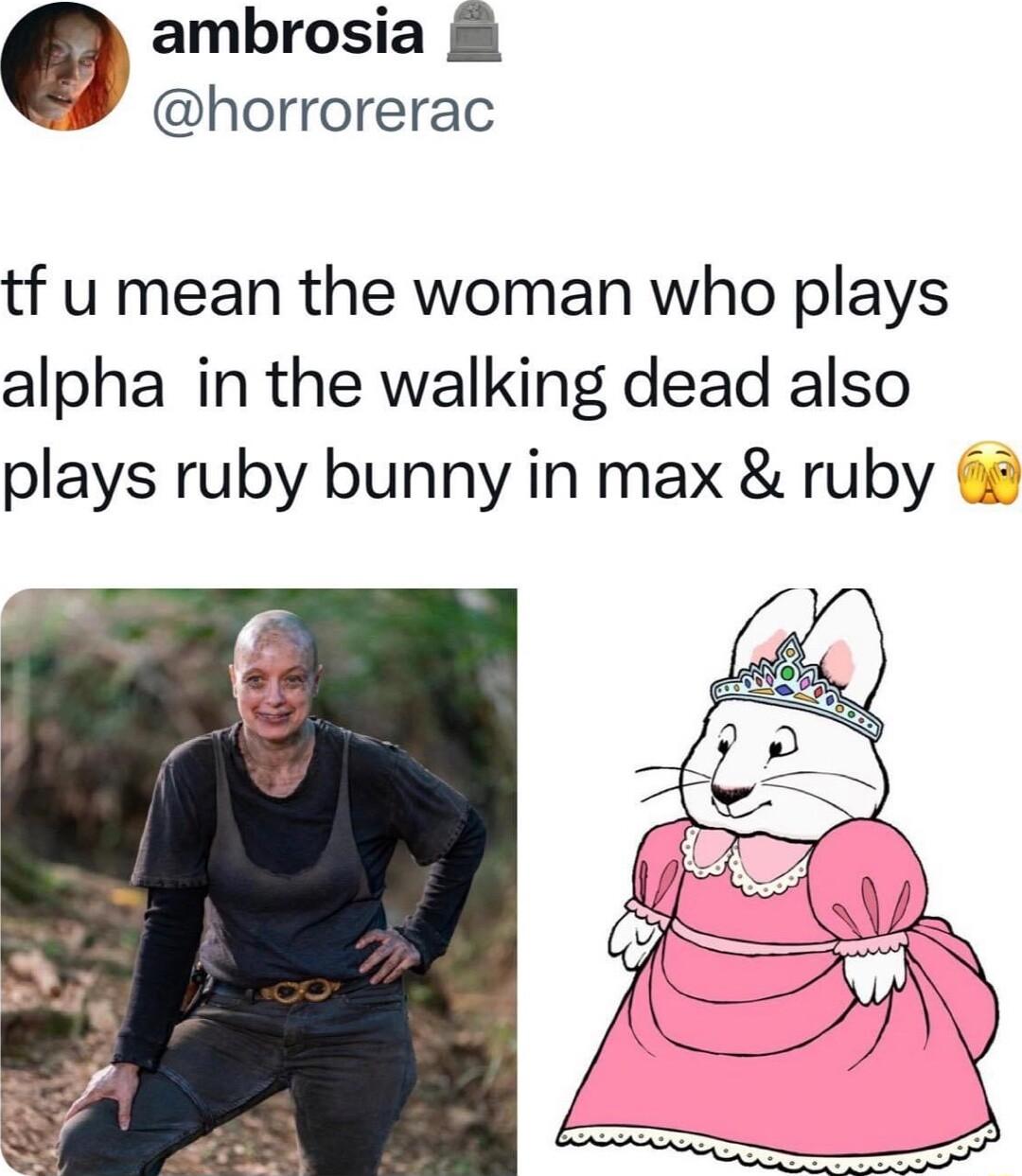 ambrosia horrorerac tf u mean the woman who plays alpha in the walking dead also plays ruby bunny in max ruby