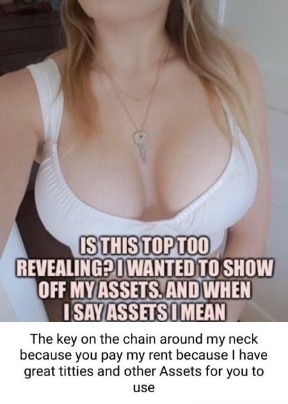 The key on the chain around my neck because you pay my rent because have great titties and other Assets for you to use