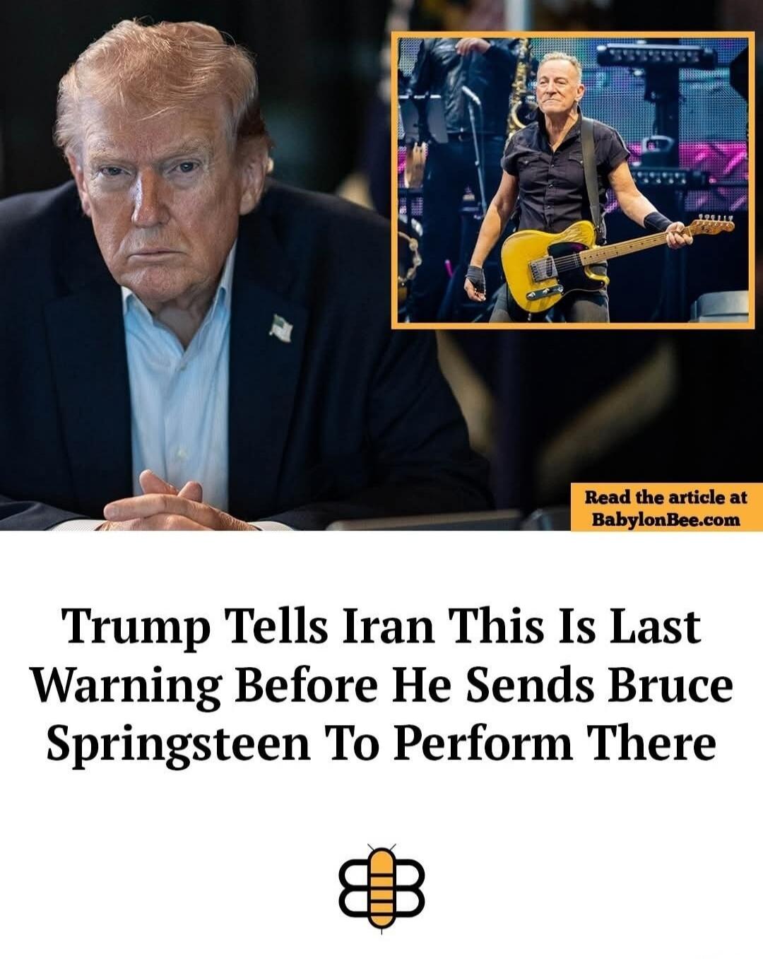 Read the article at BabylonBee.com Trump Tells Iran This Is Last Warning Before He Sends Bruce Springsteen To Perform There