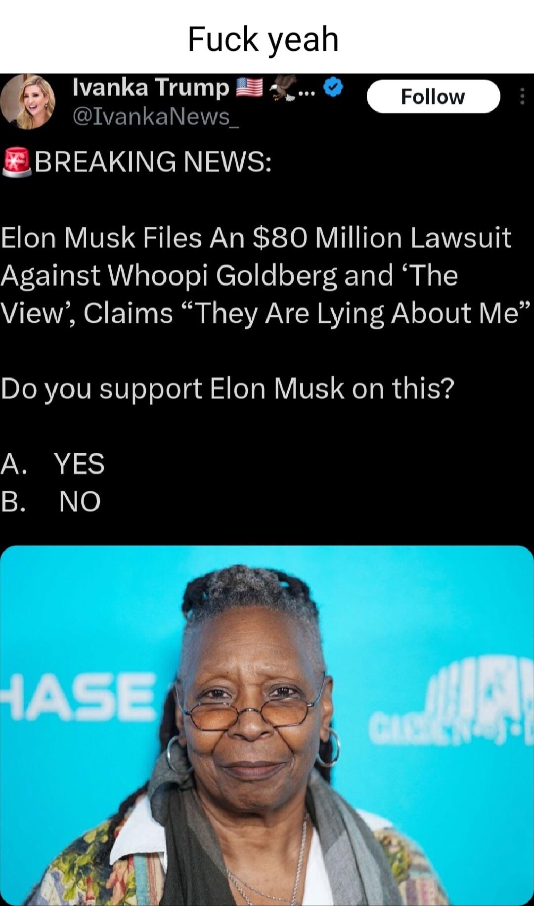 Ivanka Trump 5 VELTEN P BREAKING NEWS Elon Musk Files An 80 Million Lawsuit Against Whoopi Goldberg and The View Claims They Are Lying About Me Do you support Elon Musk on this A YES R e