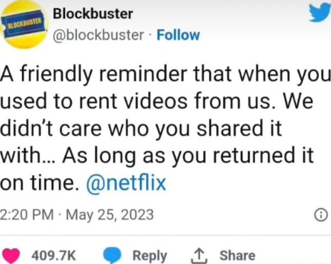Blockbuster L blockbuster Follow A friendly reminder that when you used to rent videos from us We didnt care who you shared it with As long as you returned it on time netflix 220 PM May 25 2023 4097k Reply A Share