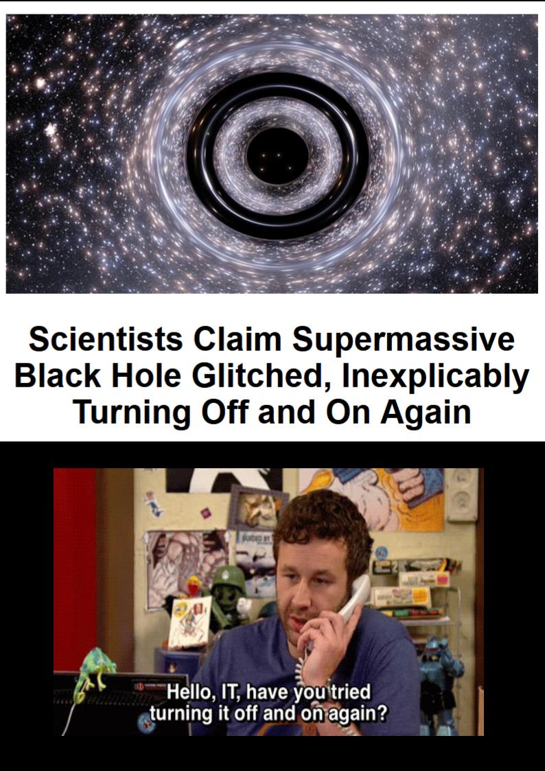 Scientists Claim Supermassive Black Hole Glitched Inexplicably Turning Off and On Again S Hello IT have youned turning it o and ofagain