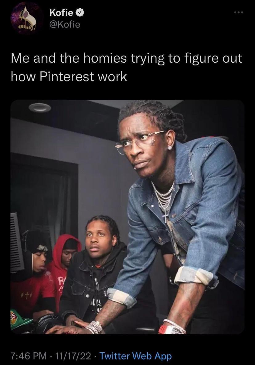 h Kofie oy JERCTIOTT Me and the homies trying to figure out how Pinterest work 746 PM 111722 Twitter Web App