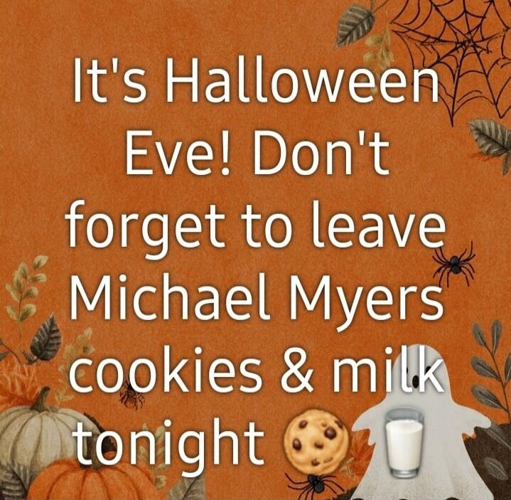 It's Halloween Eve! Don't forget to leave Michael Myers cookies & milk tonight 🍪🥛