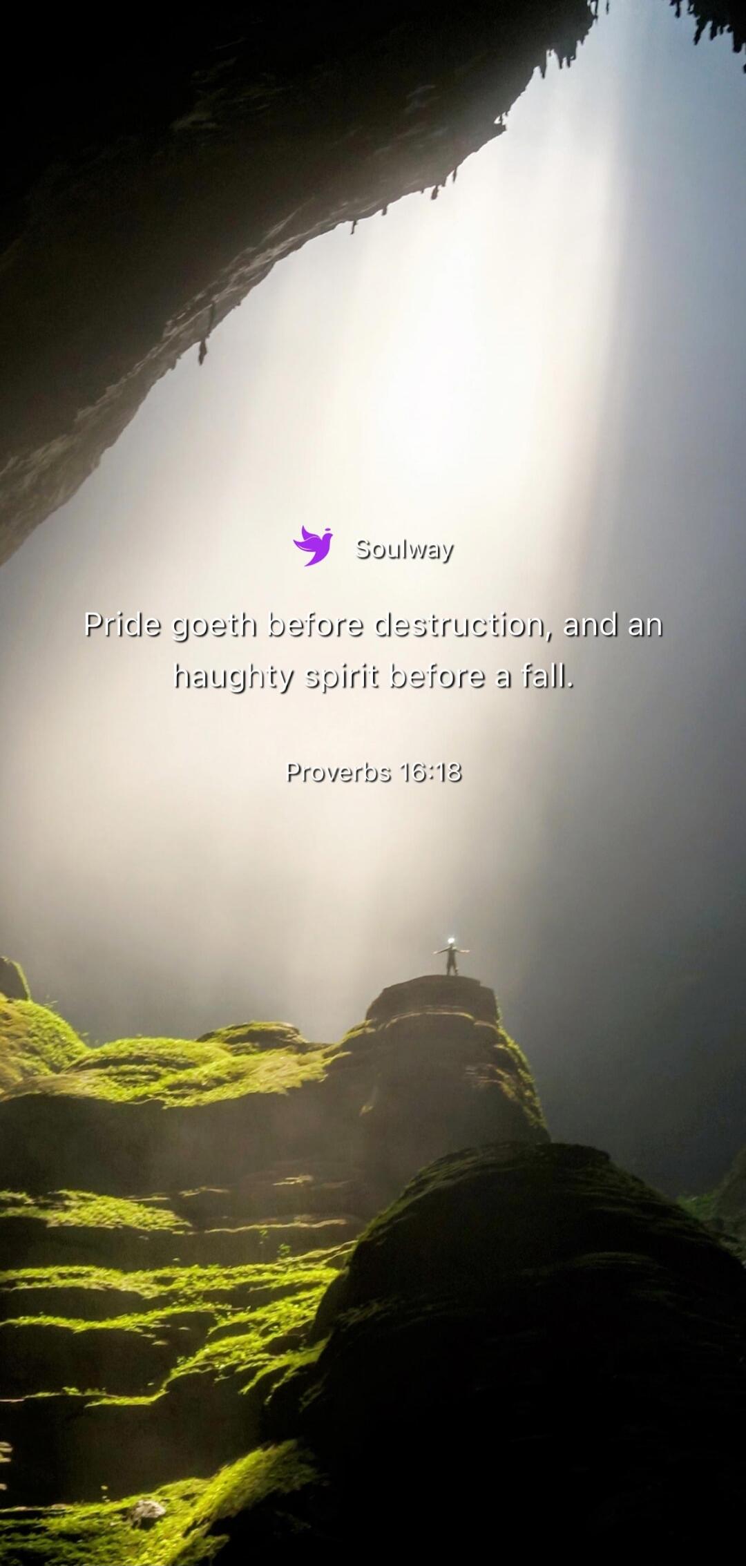 Soulway Pride goeth before destruction, and an haughty spirit before a fall. Proverbs 16:18