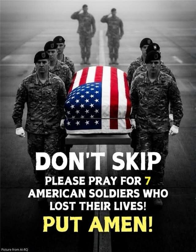 DON'T SKIP PLEASE PRAY FOR 7 AMERICAN SOLDIERS WHO LOST THEIR LIVES! PUT AMEN!