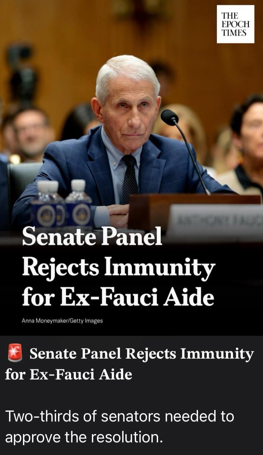 THE EPOCH TIMES. Senate Panel Rejects Immunity for Ex-Fauci Aide. Anna Moneymaker/Getty Images. Two-thirds of senators needed to approve the resolution. ANTHONY FAUCI.