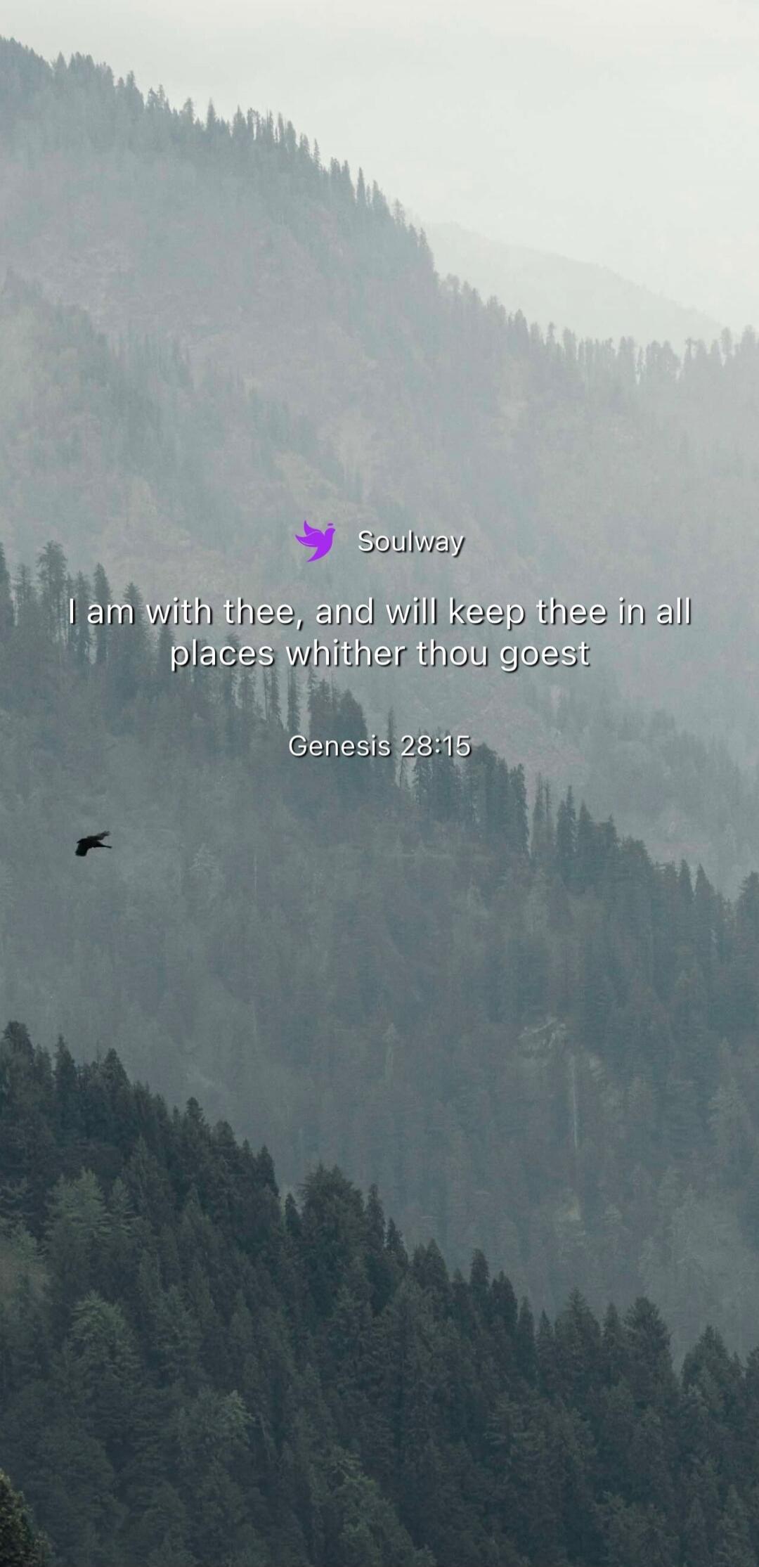 Soulway I am with thee, and will keep thee in all places whither thou goest Genesis 28:15