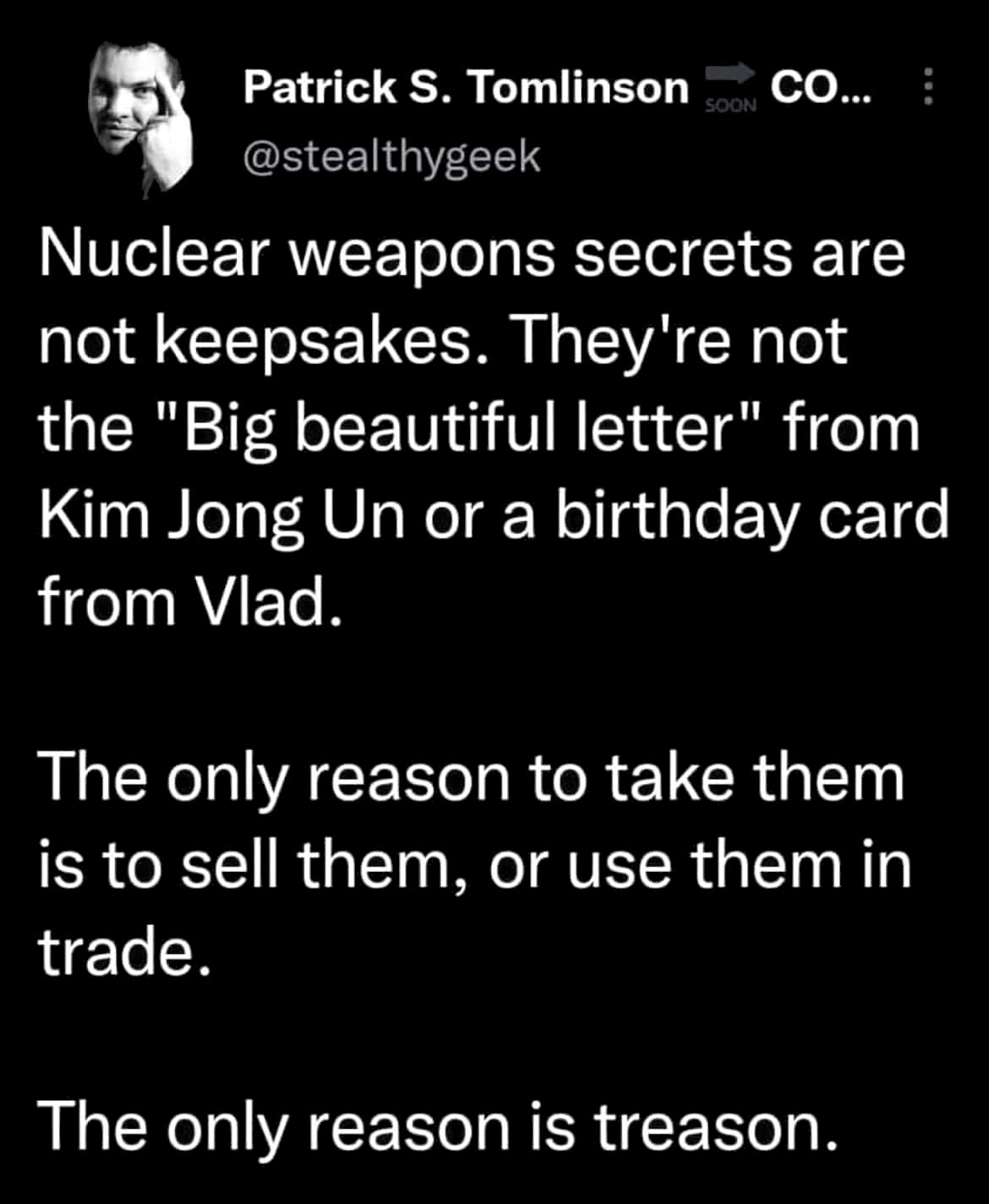 La Patrick S Tomlinson _ CO B CENGI CETN Nuclear weapons secrets are not keepsakes Theyre not the Big beautiful letter from Kim Jong Un or a birthday card from Vlad AL EE A CER IR o R 1 CRialT is to sell them or use them in trade LN RIACER G RERICE RN
