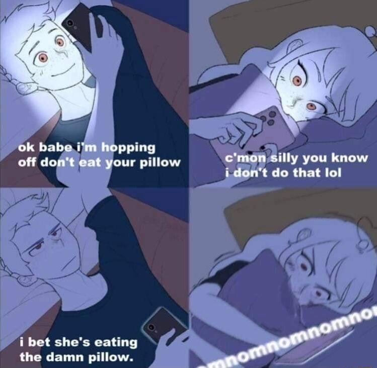 i bet shes eating the damn pillow