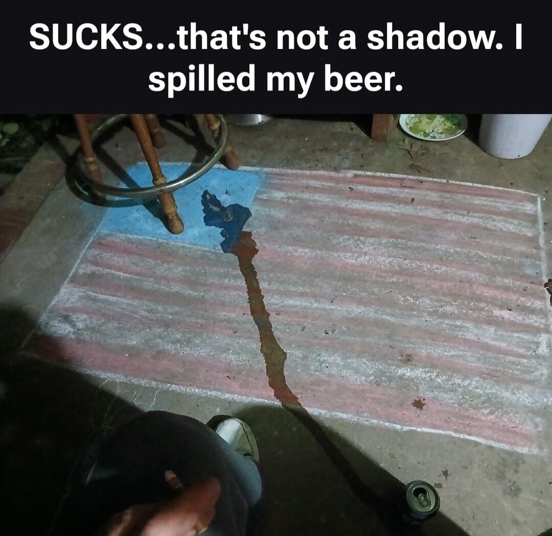 SUCKS...that's not a shadow. I spilled my beer.