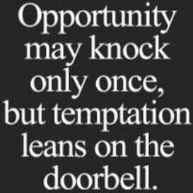 Opportunity may knock only once, but temptation leans on the doorbell.