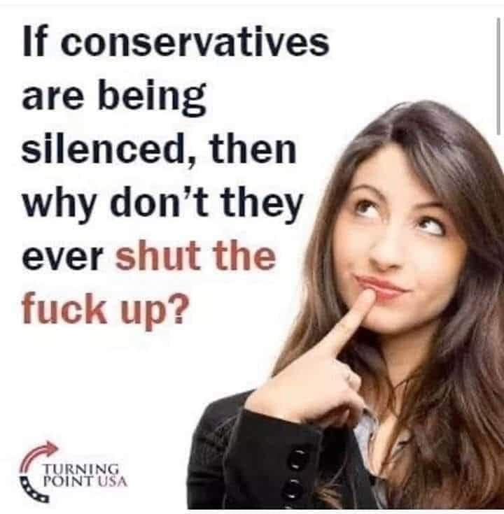 If conservatives are being silenced then why dont they ever shut the fuck up