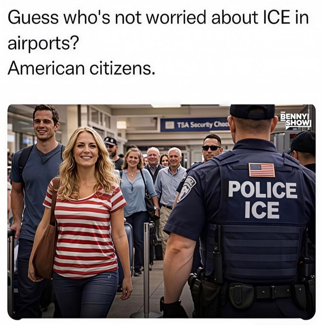 Guess who's not worried about ICE in airports? American citizens. TSA Security Check. POLICE ICE. THE BENNY SHOW!