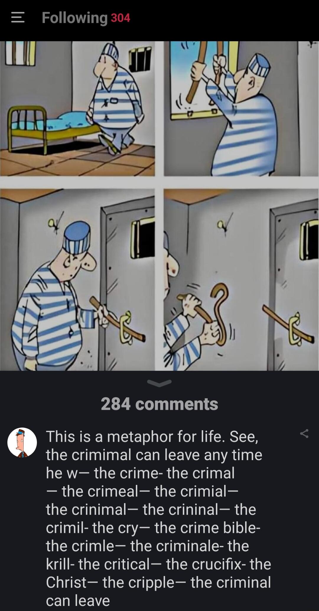 284 comments This is a metaphor for life See the crimimal can leave any time MG QLN ER G ENe T El the crimeal the crimial the crinimal the crininal the crimil the cry the crime bible the crimle the criminale the krill the critical the crucifix the Christ the cripple the criminal can leave