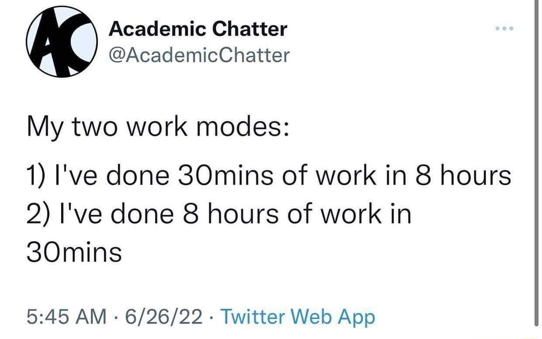 Academic Chatter AcademicChatter My two work modes 1 Ive done 30mins of work in 8 hours 2 Ive done 8 hours of work in 30mins 545 AM 62622 Twitter Web App