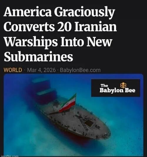 America Graciously Converts 20 Iranian Warships Into New Submarines

WORLD • Mar 4, 2026 • BabylonBee.com