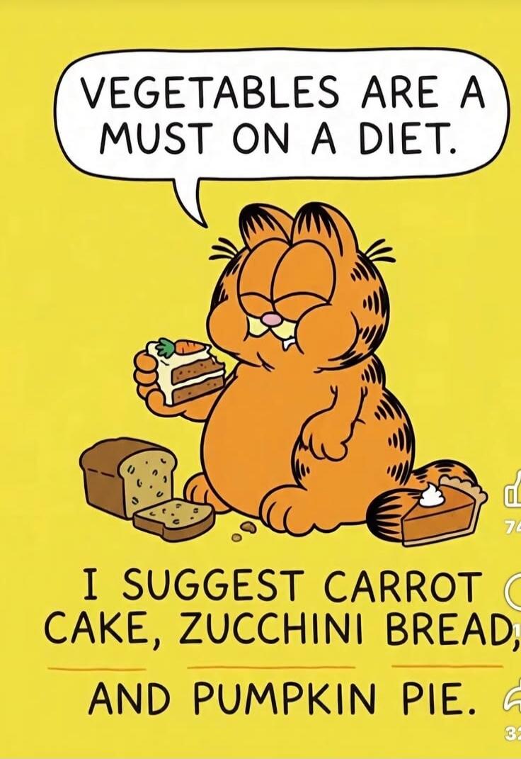 VEGETABLES ARE A MUST ON A DIET. I SUGGEST CARROT CAKE, ZUCCHINI BREAD, AND PUMPKIN PIE.