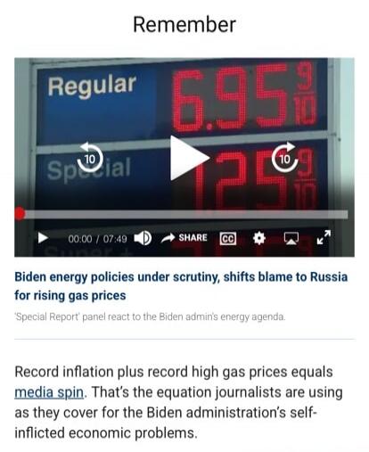 Remember. Regular gas price 6.95 and 9/10. Special gas price 7.25 and 9/10. Biden energy policies under scrutiny, shifts blame to Russia for rising gas prices. 'Special Report' panel react to the Biden admin's energy agenda. Record inflation plus record high gas prices equals media spin. That's the equation journalists are using as they cover for t