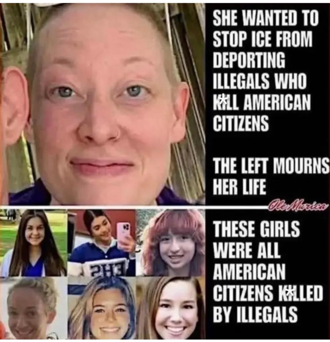 She wanted to stop ICE from deporting illegals who kill American citizens. The left mourns her life. These girls were all American citizens killed by illegals.