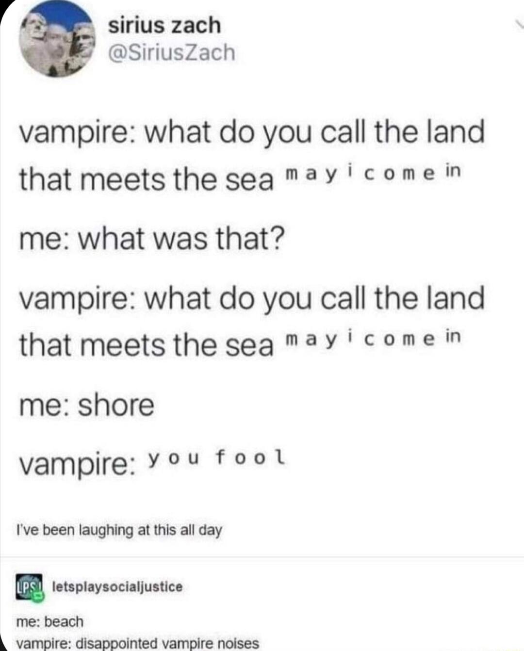 sirius zach SiriusZach vampire what do you call the land that meets the seg may comein me what was that vampire what do you call the land that meetsthe sea 2y come me shore vampire Y ou fool Ive been laughing at his all day ewimsocpnicn me beach vampire disappointed vampire noises