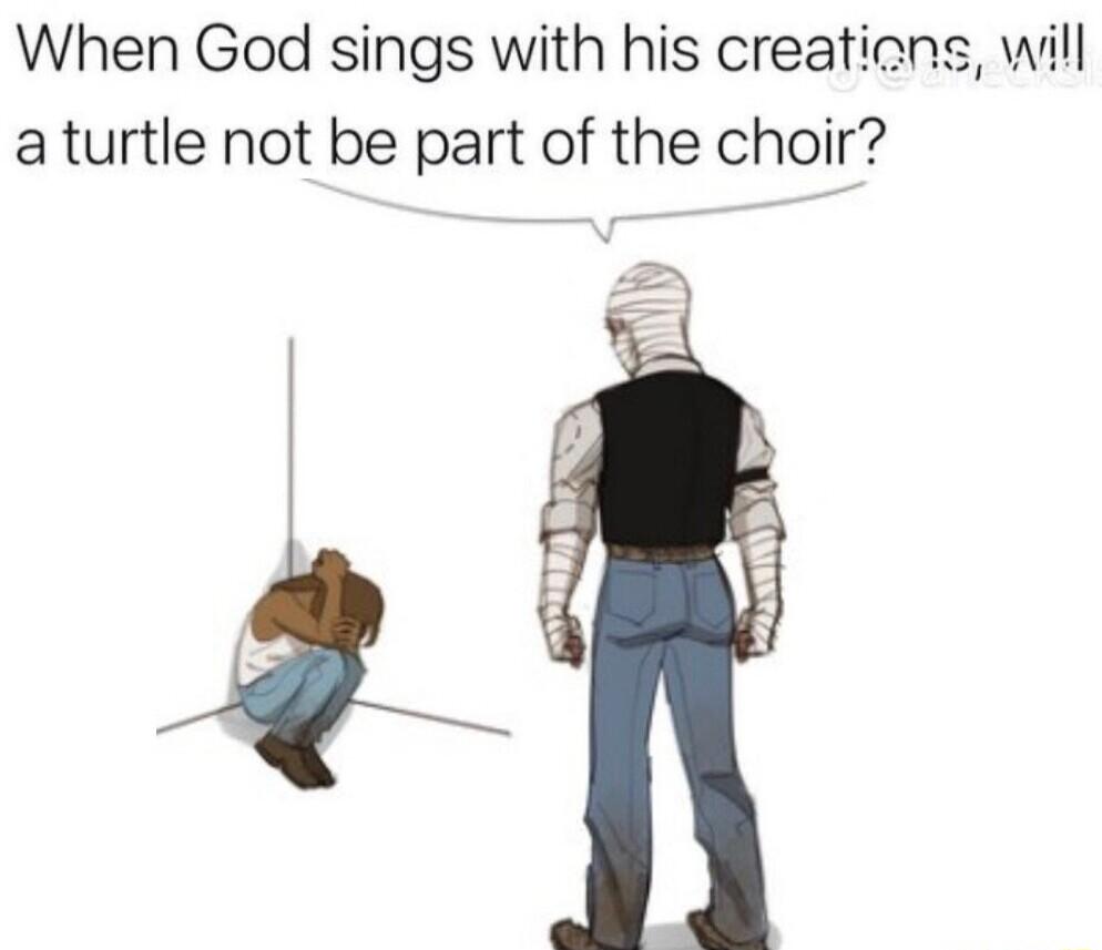 When God sings with his creaticng will aturtle not be part of the choir