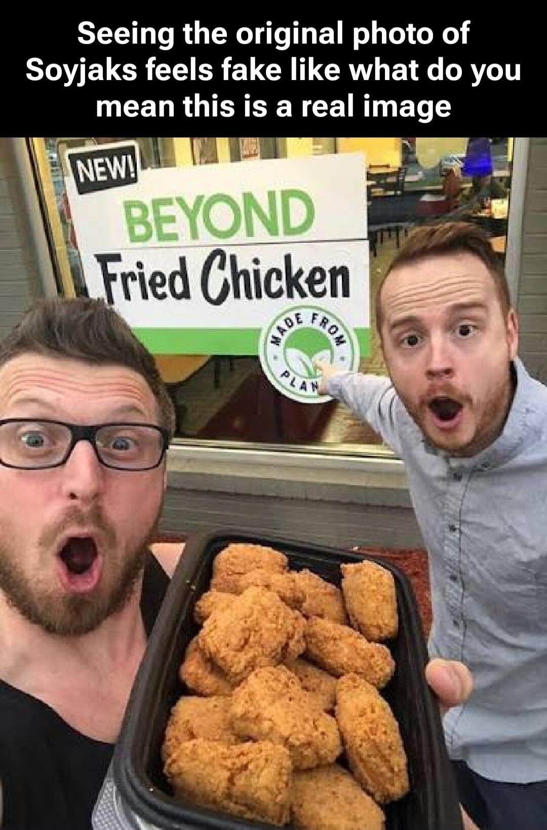Seeing the original photo of Soyjaks feels fake like what do you mean this is a real image NEW! BEYOND Fried Chicken MADE FROM PLANT