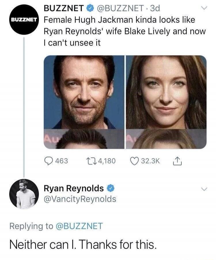 Female Hugh Jackman kinda looks like Ryan Reynolds' wife Blake Lively and now I can't unsee it. Ryan Reynolds replied: Neither can I. Thanks for this.