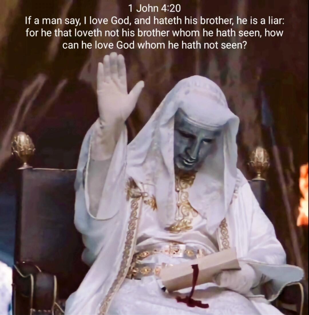 1 John 420 If a man say love God and hateth his brother he is a liar for he that loveth not his brother whom he hath seen how can he love God whom he hath not seen