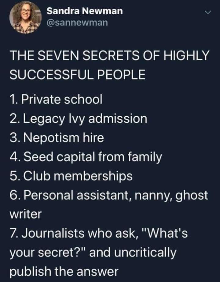 sandraNewman CGEENN T ED THE SEVEN SECRETS OF HIGHLY SUCCESSFUL PEOPLE A YE CRTelg ol 2Legacy lvy admission 3 Nepotism hire 4 Seed capital from family 5 Club memberships 6 Personal assistant nanny ghost writer 7 Journalists who ask Whats LIV Tol o 1o T MU aTo 1 dToz111 publish the answer