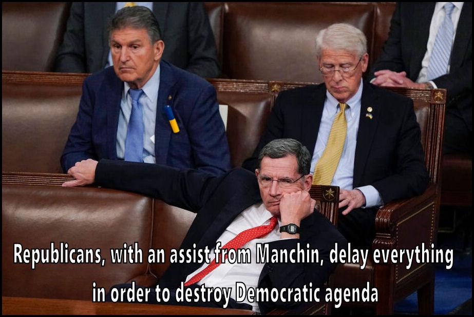 b s _ i Republicans with an assistfromManchin delay everything inorderto destropiBgmocratic agenda