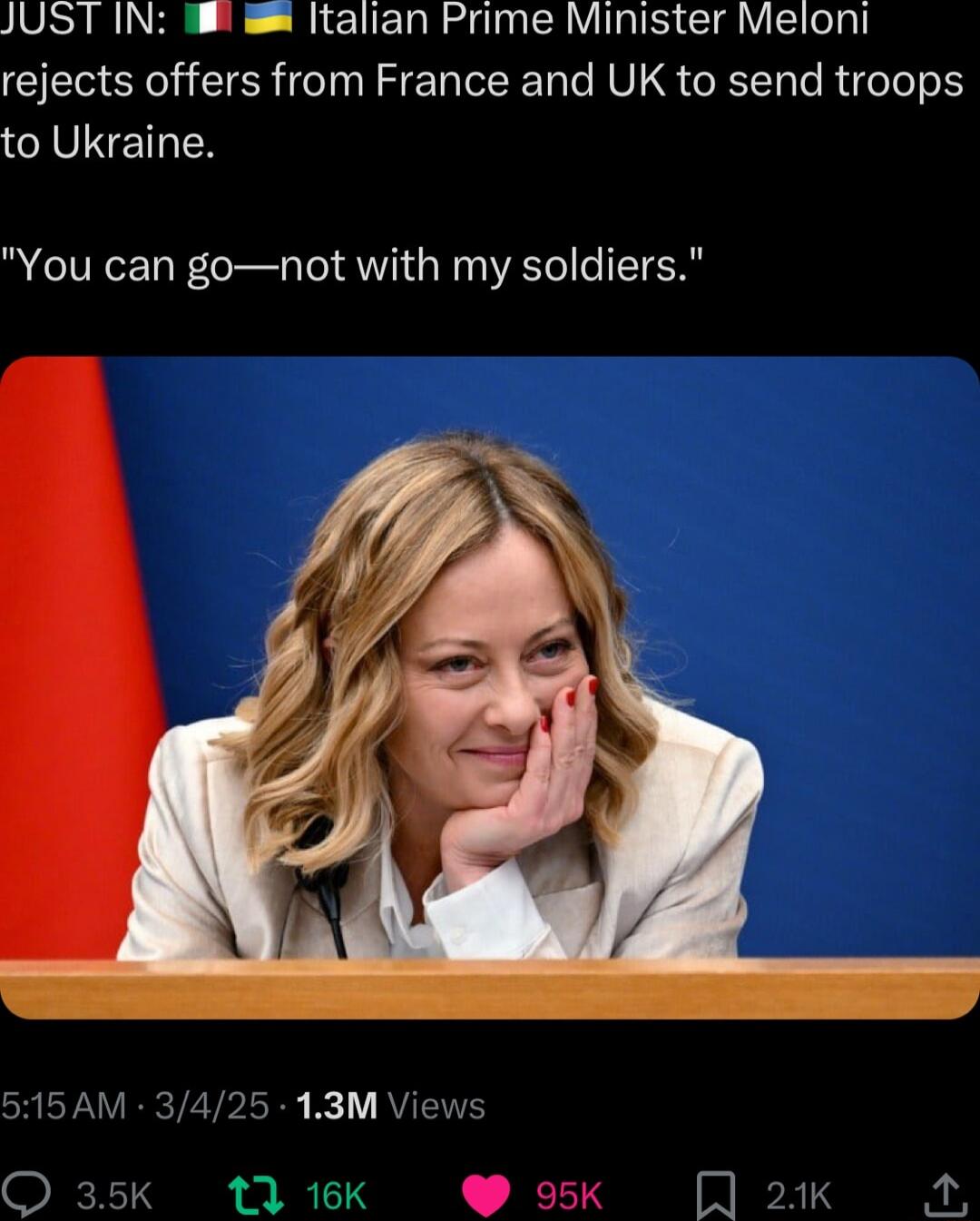 JUST IN talian Prime Minister Meloni rejects offers from France and UK to send troops to Ukraine You can gonot with my soldiers SHEPVRCTETPCEE L AVETE QO 35K 13 16K 21k 3