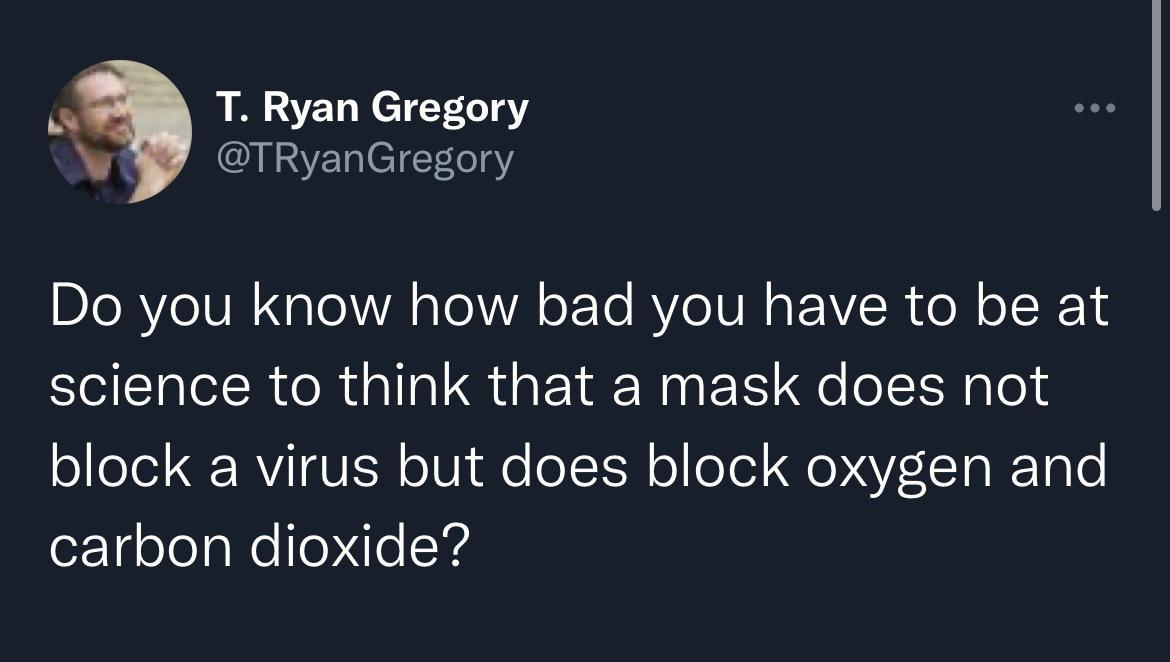 T Ryan Gregory Vi TRyanGregory DIoRYeIV N oA oA oX Te AVe1VR o VR o o IK 1 science to think that a mask does not block a virus but does block oxygen and carbon dioxide