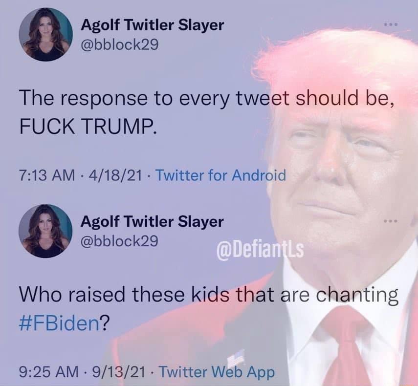 Agolf Twitler Slayer bblock29 The response to every tweet should be FUCK TRUMP 713 AM 41821 Twitter for Android Agolf Twitler Slayer bblock29 Who raised these kids that are chanting FBiden 925 AM 91321 Twitter Web App